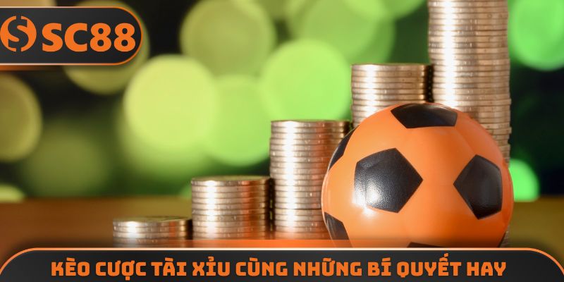 Kèo cược tài xỉu cùng những bí quyết hay